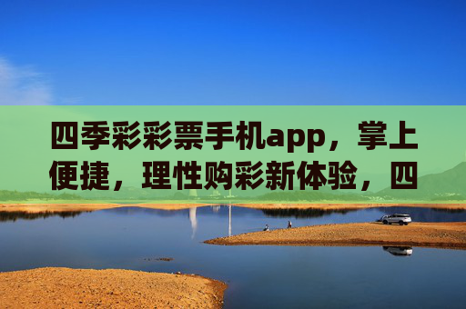 四季彩彩票手机app,掌上便捷,理性购彩新体验,四季彩彩票手机app,掌上便捷,理性购彩新体验 四季彩彩票手机app,掌上便捷,理性购彩新体验,四季彩彩票手机app,掌上便捷,理性购彩新体验