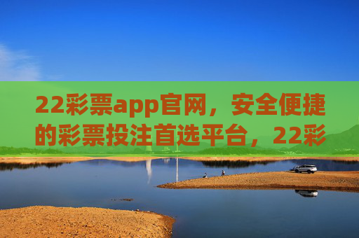 22彩票app官网,安全便捷的彩票投注首选平台,22彩票app官网,安全便捷的彩票投注首选平台 22彩票app官网,安全便捷的彩票投注首选平台,22彩票app官网,安全便捷的彩票投注首选平台