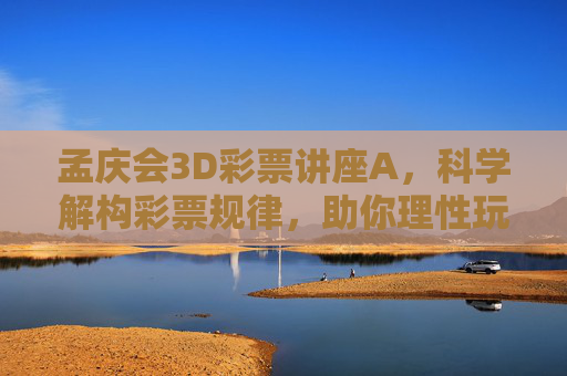 孟庆会3D彩票讲座A,科学解构彩票规律,助你理性玩转数字游戏,孟庆会3D彩票讲座,科学解构规律,理性玩转数字游戏 孟庆会3D彩票讲座A,科学解构彩票规律,助你理性玩转数字游戏,孟庆会3D彩票讲座,科学解构规律,理性玩转数字游戏