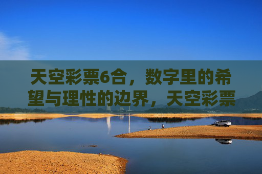 天空彩票6合,数字里的希望与理性的边界,天空彩票6合,数字里的希望与理性边界 天空彩票6合,数字里的希望与理性的边界,天空彩票6合,数字里的希望与理性边界