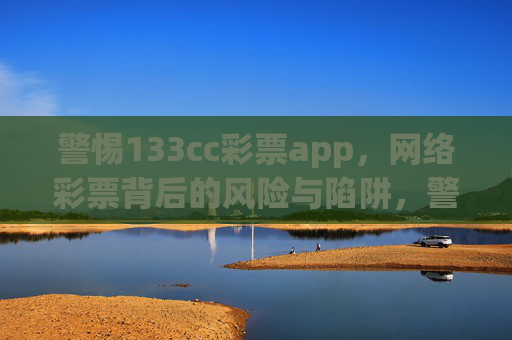 警惕133cc彩票app,网络彩票背后的风险与陷阱,警惕133cc彩票app,网络彩票背后的风险与陷阱 警惕133cc彩票app,网络彩票背后的风险与陷阱,警惕133cc彩票app,网络彩票背后的风险与陷阱