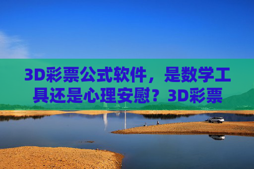 3D彩票公式软件,是数学工具还是心理安慰?3D彩票公式软件,数学工具还是心理安慰? 3D彩票公式软件,是数学工具还是心理安慰?3D彩票公式软件,数学工具还是心理安慰?