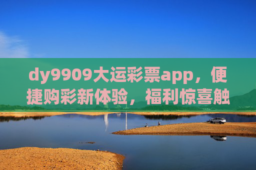 dy9909大运彩票app,便捷购彩新体验,福利惊喜触手可及,dy9909大运彩票app,便捷购彩,福利惊喜触手可及 dy9909大运彩票app,便捷购彩新体验,福利惊喜触手可及,dy9909大运彩票app,便捷购彩,福利惊喜触手可及