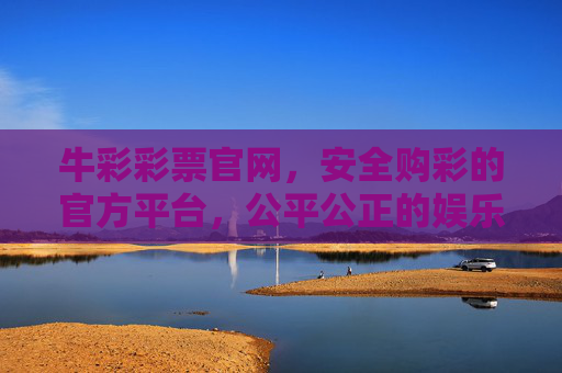 牛彩彩票官网,安全购彩的官方平台,公平公正的娱乐新选择,牛彩彩票官网,安全公平的官方娱乐购彩平台 牛彩彩票官网,安全购彩的官方平台,公平公正的娱乐新选择,牛彩彩票官网,安全公平的官方娱乐购彩平台