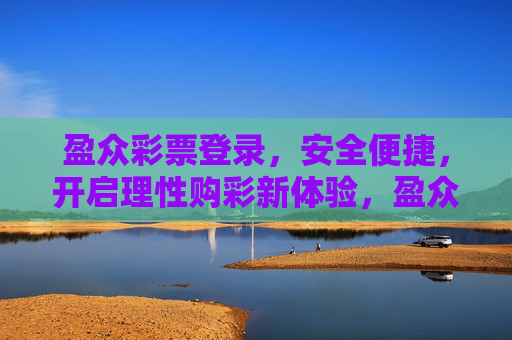 盈众彩票登录,安全便捷,开启理性购彩新体验,盈众彩票安全便捷登录,开启理性购彩新体验 盈众彩票登录,安全便捷,开启理性购彩新体验,盈众彩票安全便捷登录,开启理性购彩新体验