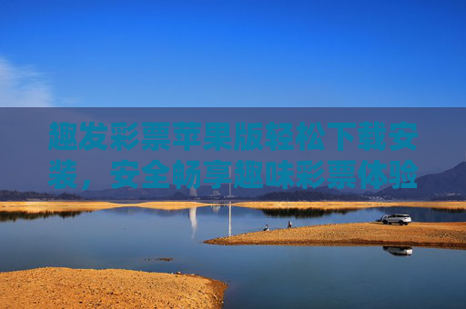 趣发彩票苹果版轻松下载安装,安全畅享趣味彩票体验,趣发彩票苹果版,轻松下载安装,安全畅享趣味体验 趣发彩票苹果版轻松下载安装,安全畅享趣味彩票体验,趣发彩票苹果版,轻松下载安装,安全畅享趣味体验