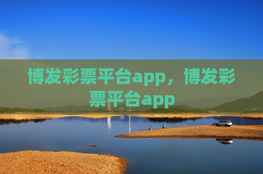 博发彩票平台app,博发彩票平台app 博发彩票平台app,博发彩票平台app