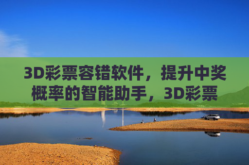 3D彩票容错软件,提升中奖概率的智能助手,3D彩票容错智能助手,提升中奖概率 3D彩票容错软件,提升中奖概率的智能助手,3D彩票容错智能助手,提升中奖概率