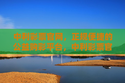 中利彩票官网,正规便捷的公益购彩平台,中利彩票官网,正规便捷的公益购彩平台 中利彩票官网,正规便捷的公益购彩平台,中利彩票官网,正规便捷的公益购彩平台