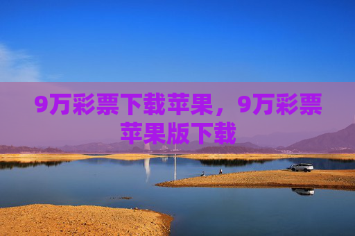 9万彩票下载苹果,9万彩票苹果版下载 9万彩票下载苹果,9万彩票苹果版下载