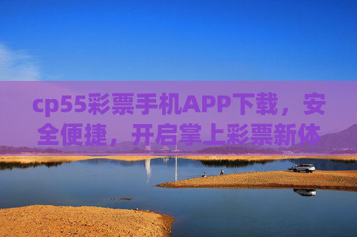 cp55彩票手机APP下载，安全便捷，开启掌上彩票新体验，cp55彩票手机APP下载，安全便捷开启掌上彩票新体验