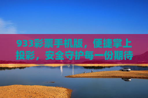 933彩票手机版,便捷掌上投彩,安全守护每一份期待,933彩票手机版,便捷掌上投彩,安全守护每一份期待 933彩票手机版,便捷掌上投彩,安全守护每一份期待,933彩票手机版,便捷掌上投彩,安全守护每一份期待