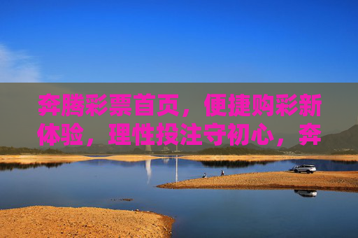 奔腾彩票首页,便捷购彩新体验,理性投注守初心,奔腾彩票,便捷购彩新体验,理性投注守初心 奔腾彩票首页,便捷购彩新体验,理性投注守初心,奔腾彩票,便捷购彩新体验,理性投注守初心