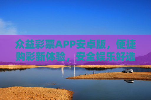众益彩票APP安卓版,便捷购彩新体验,安全娱乐好选择,众益彩票APP安卓版,便捷购彩新体验,安全娱乐好选择 众益彩票APP安卓版,便捷购彩新体验,安全娱乐好选择,众益彩票APP安卓版,便捷购彩新体验,安全娱乐好选择