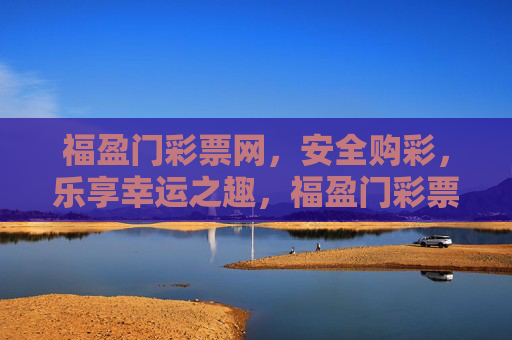 福盈门彩票网,安全购彩,乐享幸运之趣,福盈门彩票网,安全购彩,乐享幸运之趣 福盈门彩票网,安全购彩,乐享幸运之趣,福盈门彩票网,安全购彩,乐享幸运之趣