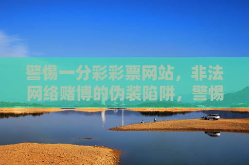警惕一分彩彩票网站,非法网络赌博的伪装陷阱,警惕一分彩彩票网站,非法网络赌博的伪装陷阱 警惕一分彩彩票网站,非法网络赌博的伪装陷阱,警惕一分彩彩票网站,非法网络赌博的伪装陷阱