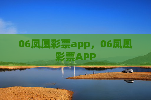 06凤凰彩票app，06凤凰彩票APP