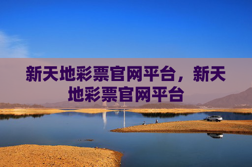 新天地彩票官网平台,新天地彩票官网平台 新天地彩票官网平台,新天地彩票官网平台