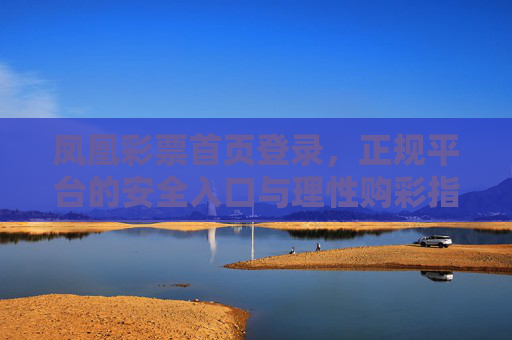 凤凰彩票首页登录，正规平台的安全入口与理性购彩指南，凤凰彩票，正规平台安全登录入口与理性购彩指南