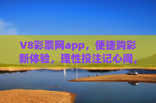 V8彩票网app,便捷购彩新体验,理性投注记心间,V8彩票网app,便捷购彩新体验,理性投注记心间 V8彩票网app,便捷购彩新体验,理性投注记心间,V8彩票网app,便捷购彩新体验,理性投注记心间