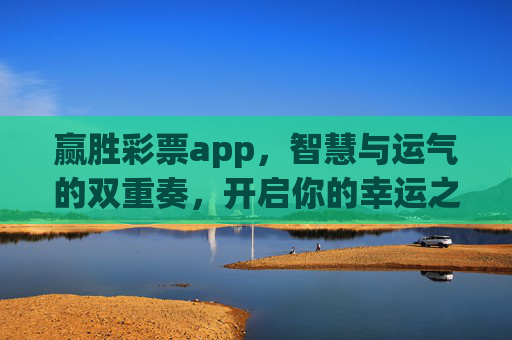 赢胜彩票app,智慧与运气的双重奏,开启你的幸运之门,赢胜彩票app,智慧与运气的幸运协奏 赢胜彩票app,智慧与运气的双重奏,开启你的幸运之门,赢胜彩票app,智慧与运气的幸运协奏