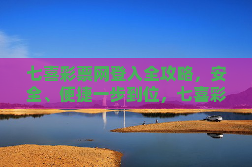 七喜彩票网登入全攻略，安全、便捷一步到位，七喜彩票网登入攻略，安全便捷一步到位