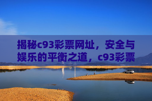 揭秘c93彩票网址,安全与娱乐的平衡之道,c93彩票网址,安全与娱乐的平衡揭秘 揭秘c93彩票网址,安全与娱乐的平衡之道,c93彩票网址,安全与娱乐的平衡揭秘