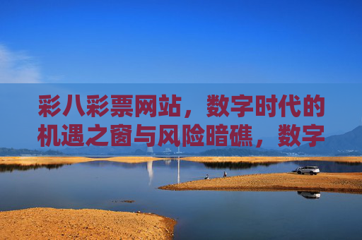 彩八彩票网站，数字时代的机遇之窗与风险暗礁，数字时代的彩八彩票，机遇之窗与风险暗礁