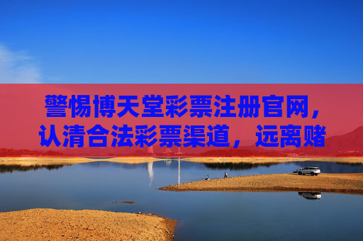 警惕博天堂彩票注册官网,认清合法彩票渠道,远离赌博陷阱,警惕博天堂彩票注册官网,认准合法渠道远离赌博陷阱 警惕博天堂彩票注册官网,认清合法彩票渠道,远离赌博陷阱,警惕博天堂彩票注册官网,认准合法渠道远离赌博陷阱