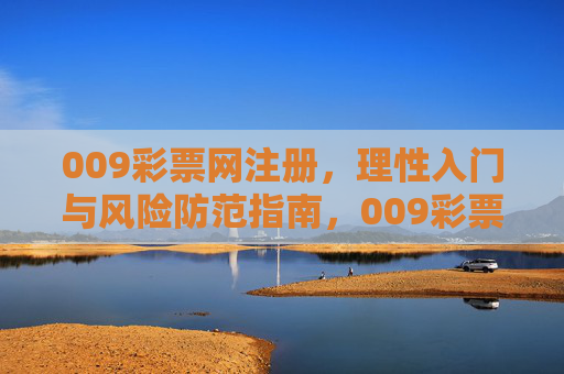009彩票网注册，理性入门与风险防范指南，009彩票网注册，理性入门与风险防范指南