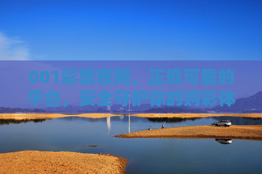 001彩票官网，正规可靠的平台，安全守护你的购彩体验，001彩票官网，正规可靠，安全守护购彩体验