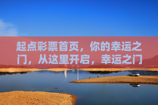 起点彩票首页,你的幸运之门,从这里开启,幸运之门,从起点彩票首页开启 起点彩票首页,你的幸运之门,从这里开启,幸运之门,从起点彩票首页开启