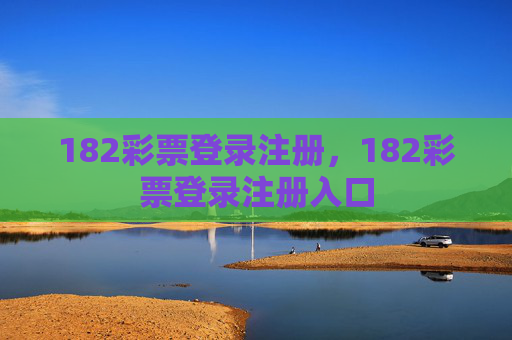 182彩票登录注册,182彩票登录注册入口 182彩票登录注册,182彩票登录注册入口
