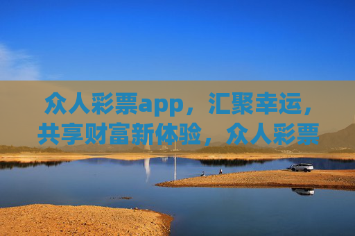 众人彩票app,汇聚幸运,共享财富新体验,众人彩票,汇聚幸运,共享财富新体验 众人彩票app,汇聚幸运,共享财富新体验,众人彩票,汇聚幸运,共享财富新体验