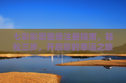 七彩彩票登录注册指南,轻松三步,开启您的幸运之旅,七彩彩票登录注册指南,轻松三步开启幸运之旅 七彩彩票登录注册指南,轻松三步,开启您的幸运之旅,七彩彩票登录注册指南,轻松三步开启幸运之旅