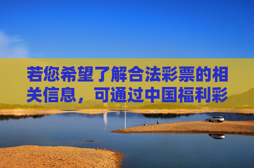 若您希望了解合法彩票的相关信息,可通过中国福利彩票、中国体育彩票官方渠道获取正规资讯,理性购彩,量力而行。切勿轻信非法平台的高回报宣传,避免上当受骗,认准官方渠道,理性购彩防骗局 若您希望了解合法彩票的相关信息,可通过中国福利彩票、中国体育彩票官方渠道获取正规资讯,理性购彩,量力而行。切勿轻信非法平台的高回报宣传,避免上当受骗,认准官方渠道,理性购彩防骗局
