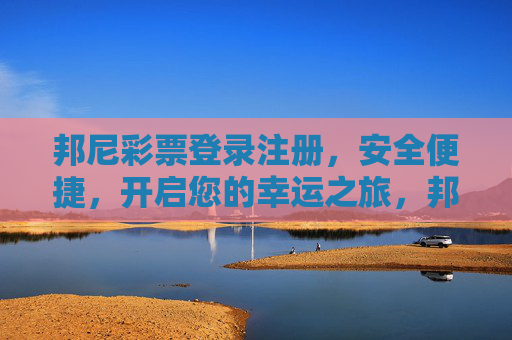邦尼彩票登录注册，安全便捷，开启您的幸运之旅，邦尼彩票，安全便捷登录注册，开启幸运之旅