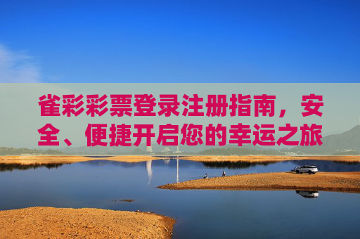 雀彩彩票登录注册指南，安全、便捷开启您的幸运之旅，雀彩彩票登录注册指南，安全便捷开启幸运之旅