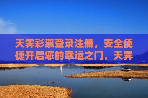 天霁彩票登录注册,安全便捷开启您的幸运之门,天霁彩票,安全便捷登录注册,开启幸运之门 天霁彩票登录注册,安全便捷开启您的幸运之门,天霁彩票,安全便捷登录注册,开启幸运之门