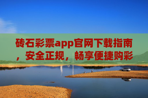 砖石彩票app官网下载指南，安全正规，畅享便捷购彩体验，砖石彩票app官网下载指南，安全正规，畅享便捷购彩