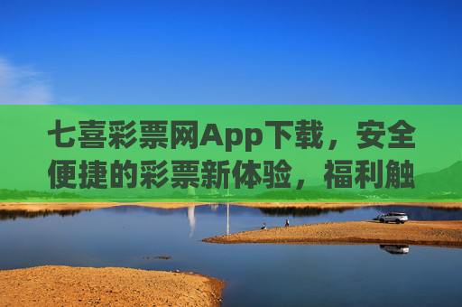 七喜彩票网App下载,安全便捷的彩票新体验,福利触手可及,七喜彩票网App下载,安全便捷,福利触手可及的新体验 七喜彩票网App下载,安全便捷的彩票新体验,福利触手可及,七喜彩票网App下载,安全便捷,福利触手可及的新体验