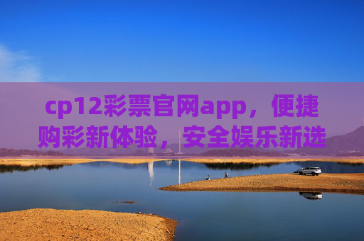 cp12彩票官网app,便捷购彩新体验,安全娱乐新选择,cp12彩票官网app,便捷安全购彩新选择 cp12彩票官网app,便捷购彩新体验,安全娱乐新选择,cp12彩票官网app,便捷安全购彩新选择