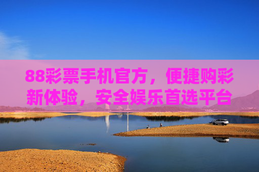 88彩票手机官方,便捷购彩新体验,安全娱乐首选平台,88彩票手机官方,便捷购彩新体验,安全娱乐首选 88彩票手机官方,便捷购彩新体验,安全娱乐首选平台,88彩票手机官方,便捷购彩新体验,安全娱乐首选