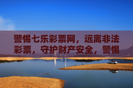 警惕七乐彩票网,远离非法彩票,守护财产安全,警惕七乐彩票网,远离非法彩票,守护财产安全 警惕七乐彩票网,远离非法彩票,守护财产安全,警惕七乐彩票网,远离非法彩票,守护财产安全