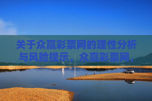 关于众赢彩票网的理性分析与风险提示,众赢彩票网,理性分析与风险提示 关于众赢彩票网的理性分析与风险提示,众赢彩票网,理性分析与风险提示