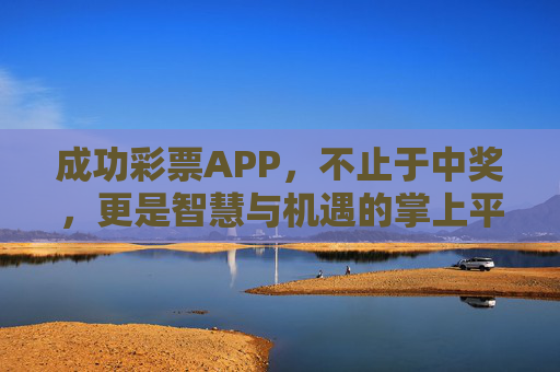 成功彩票APP,不止于中奖,更是智慧与机遇的掌上平台,成功彩票APP,不止中奖,智慧机遇掌上平台 成功彩票APP,不止于中奖,更是智慧与机遇的掌上平台,成功彩票APP,不止中奖,智慧机遇掌上平台