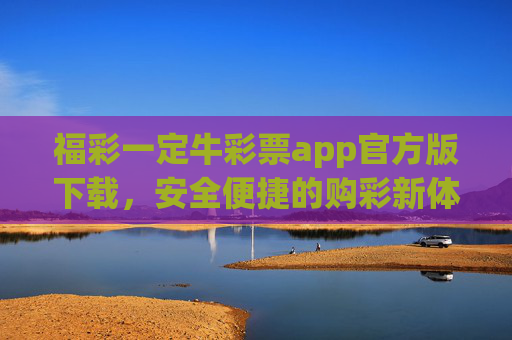 福彩一定牛彩票app官方版下载,安全便捷的购彩新体验,福彩一定牛app官方版下载,安全便捷的购彩新体验 福彩一定牛彩票app官方版下载,安全便捷的购彩新体验,福彩一定牛app官方版下载,安全便捷的购彩新体验