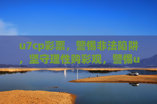 u7cp彩票,警惕非法陷阱,坚守理性购彩观,警惕u7cp彩票非法陷阱,坚守理性购彩 u7cp彩票,警惕非法陷阱,坚守理性购彩观,警惕u7cp彩票非法陷阱,坚守理性购彩