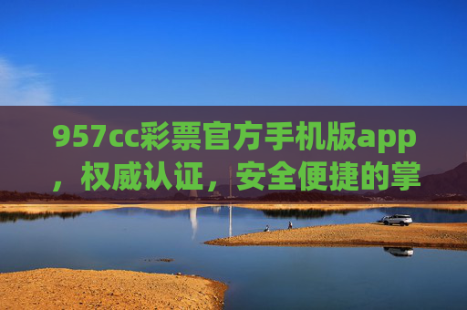 957cc彩票官方手机版app,权威认证,安全便捷的掌上购彩新体验,957cc彩票官方手机版app,权威认证 安全便捷 掌上购彩新体验 957cc彩票官方手机版app,权威认证,安全便捷的掌上购彩新体验,957cc彩票官方手机版app,权威认证 安全便捷 掌上购彩新体验