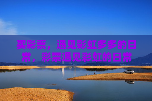 买彩票,遇见彩虹多多的日常,彩票遇见彩虹的日常 买彩票,遇见彩虹多多的日常,彩票遇见彩虹的日常